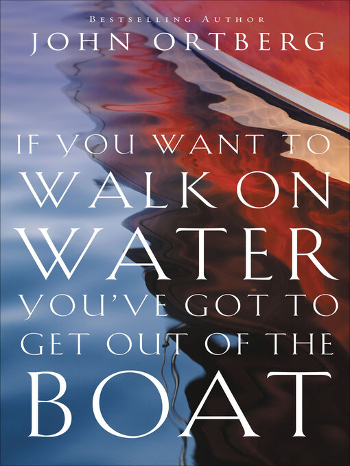 Title details for If You Want to Walk on Water, You've Got to Get Out of the Boat by John Ortberg - Wait list